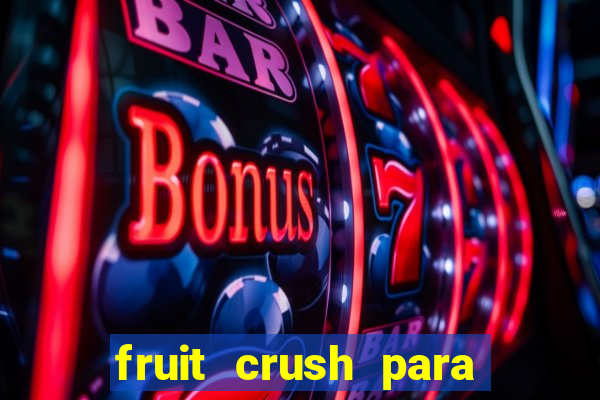 fruit crush para ganhar dinheiro